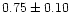 $0.75\pm0.10$