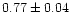 $0.77\pm0.04$