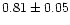 $0.81\pm0.05$