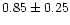 $0.85\pm0.25$