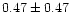 $0.47\pm0.47$