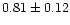 $0.81\pm0.12$