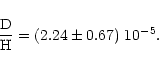 \begin{displaymath}\frac{\rm D}{\rm H} = (2.24\pm 0.67)~10^{-5} .
\end{displaymath}