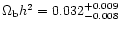 $\Omega_{\rm b} h^2 = 0.032^{+0.009}_{-0.008}$