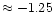 $\approx -1.25$