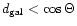 $d_{\rm gal}<\cos\Theta$