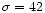 $\sigma = 42$
