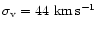 $\sigma_{\rm v}=44{\rm\ km\,s^{-1}}$