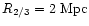 $R_{2/3}=2{\rm\ Mpc}$