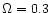 $\Omega=0.3$