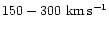 $150-300{\rm\ km\,s^{-1}}$