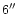 $6\hbox{$^{\prime\prime}$ }$