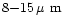 $8{-}15\rm\hbox {\kern 0.20em {\rm$\mu $ m}}$