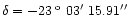 $\delta= -23\hbox{\kern 0.20em $^{\rm o}$ }
03\hbox{$^\prime$ }15.91\hbox{$^{\prime\prime}$ }$