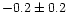 $-0.2\pm0.2$