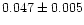 $ 0.047 \pm0.005$