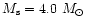 $M_{\rm s}=4.0~M_{\odot}$