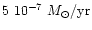 $5~10^{-7}~M_{\odot}/{\rm yr}$