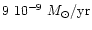 $9~10^{-9}~M_{\odot}/{\rm yr}$