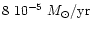 $8~10^{-5}~M_{\odot}/{\rm yr}$