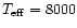 $T_{\rm eff}=8000$