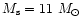 $M_{\rm s}=11~M_{\odot}$