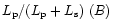 $L_{\rm p}/(L_{\rm p}+L_{\rm s})~(B)$