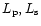 $ L_{\rm p}, L_{\rm s}$
