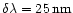 $\delta \lambda = 25\,\rm {nm}$