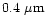 $0.4~\mu\rm {m}$