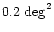 $0.2~\rm {deg}^2$