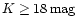 $K\ge 18\,\rm {mag}$