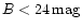$B < 24\,\rm {mag}$