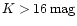 $K > 16\,\rm {mag}$