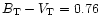 $B_{\rm T}-V_{\rm T}=0.76$