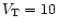 $V_{\rm T}=10$