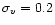 $\sigma_v=0.2$