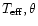 $T_{\rm eff}, \theta$