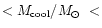 $< M_{\rm cool}/\mbox{$M_{\odot}$ }<$