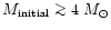 $M_{\rm initial}\mathrel{\mathchoice {\vcenter{\offinterlineskip\halign{\hfil
$\...
...terlineskip\halign{\hfil$\scriptscriptstyle ...
