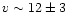$v\sim12\pm3$