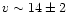$v\sim14\pm2$