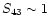 $S_{43}\sim1$