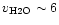 $v_{\rm H2O}\sim6$