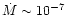 $\dot{M}\sim10^{-7}$
