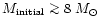 $M_{\rm initial}\mathrel{\mathchoice {\vcenter{\offinterlineskip\halign{\hfil
$\...
...terlineskip\halign{\hfil$\scriptscriptstyle ...