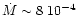 $\dot{M}\sim8~10^{-4}$
