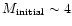 $M_{\rm initial}\sim4$