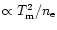 $\propto T_{\rm m}^2/n_{\rm e}$