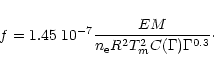 \begin{displaymath}f = 1.45\ 10^{-7} {EM\over {n_{\rm e} R^2 T_m^2 C(\Gamma)\Gamma^{0.3}}}\cdot
\end{displaymath}